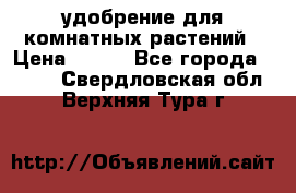 удобрение для комнатных растений › Цена ­ 150 - Все города  »    . Свердловская обл.,Верхняя Тура г.